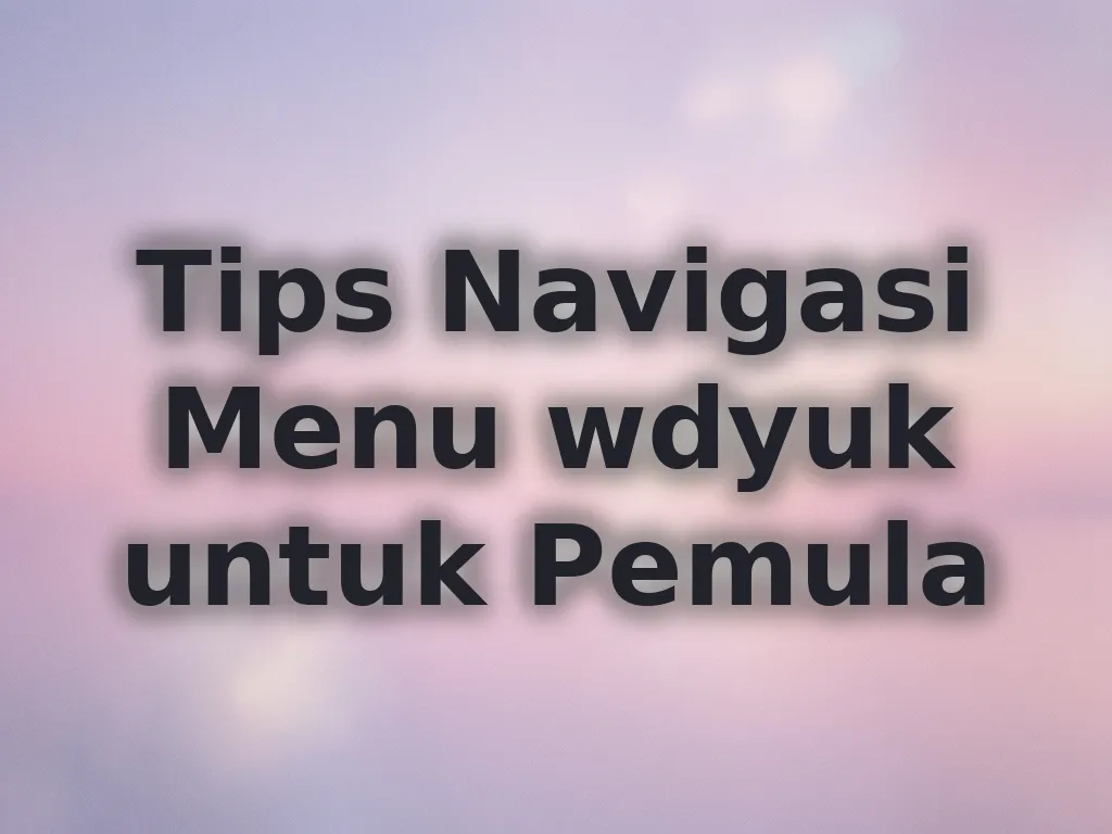 Tips Navigasi Menu wdyuk untuk Pemula