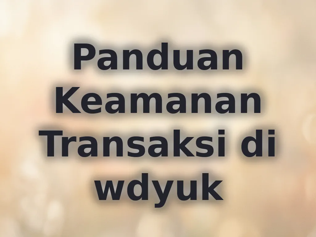 Panduan Keamanan Transaksi di wdyuk