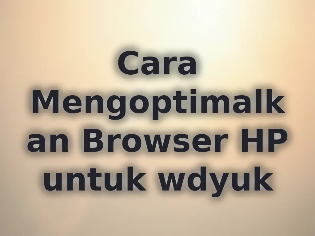 Cara Mengoptimalkan Browser HP untuk wdyuk
